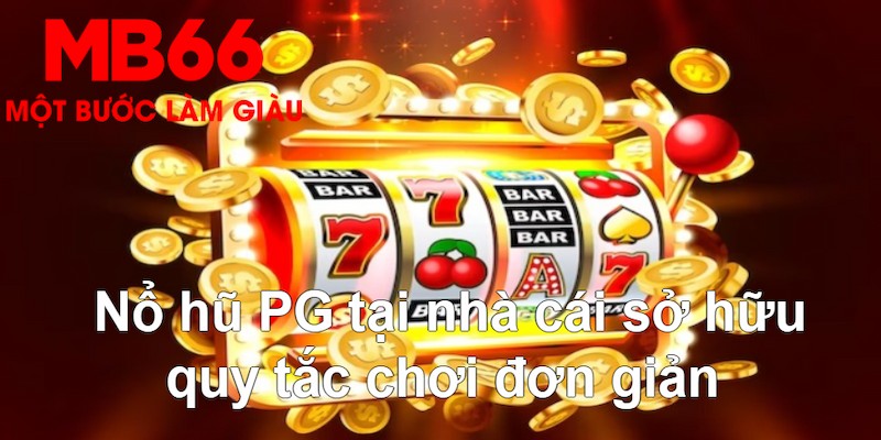 Nổ hũ PG tại nhà cái sở hữu quy tắc chơi đơn giản